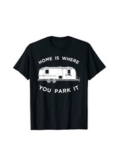 Home Is Where You Park It T-Shirt Fun Camper Trailer Tee