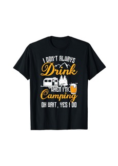 I Don't Always Drink When I'm Camping Lovers Funny Camper T-Shirt