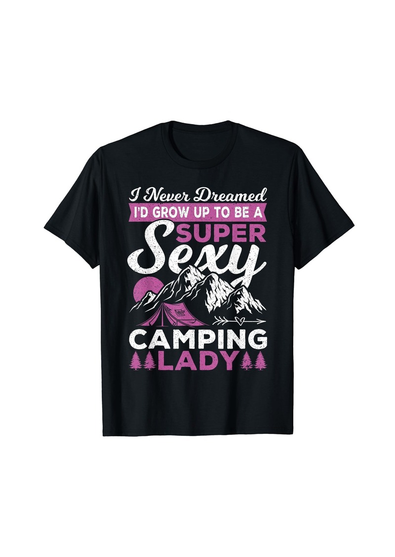 Camper I Never Dreamed I'd Grow Up To Be A Super Sexy Camping Lady T-Shirt