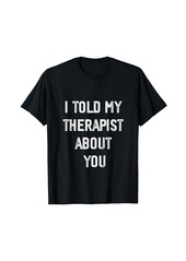 Camper I Told My Therapist About You Funny Humor Therapy T-Shirt