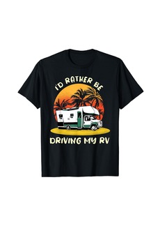 Camper I'd Rather Be Driving My RV - Camping Vacation Motorhome RV T-Shirt
