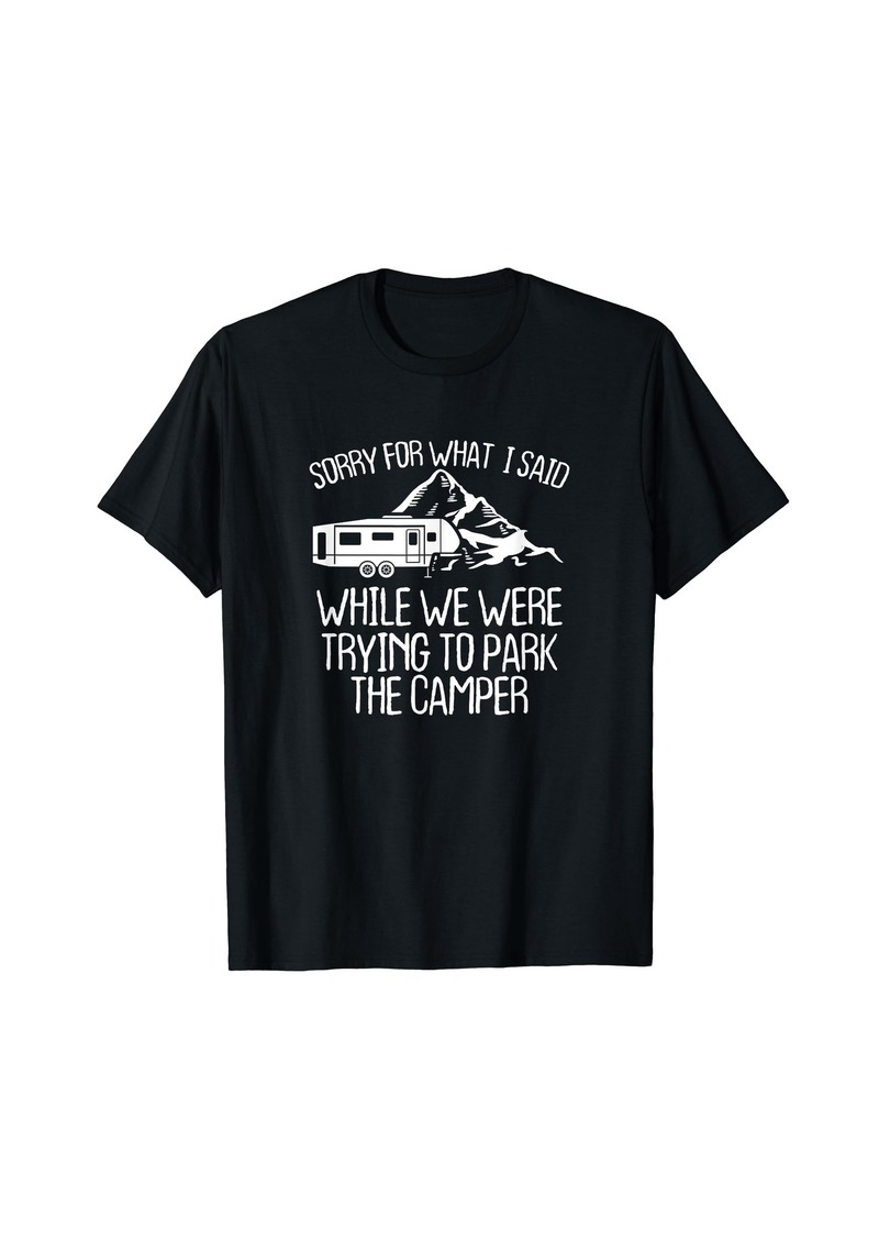Sorry For What I Said While Trying To Park A Camper T-Shirt