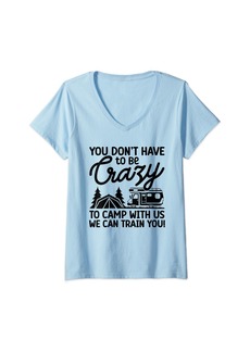 Camper Womens You Don't Have To Be Crazy To Camp With Us We Can Train You V-Neck T-Shirt
