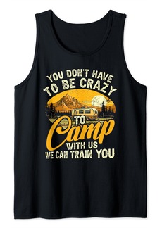 Camper You Don't Have To Be Crazy To Camp With Us We Can Train You Tank Top