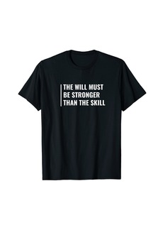 The Will Must Be Stronger Than The Skill. Champions T-Shirt