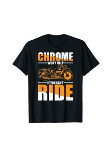 Chrome Won't Help If You Can't Ride Biker Motorcycle T-Shirt