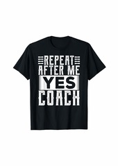 Repeat After Me Yes Coach Soccer Football Softball Training T-Shirt