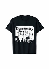 DEMOCRACY DIES IN DARKNESS T SHIRT