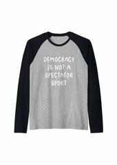 Democracy is NOT a Spectator Sport Raglan Baseball Tee