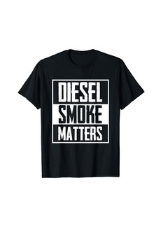 DIESEL SMOKE MATTERS Diesel Truck Roll Coal T-Shirt