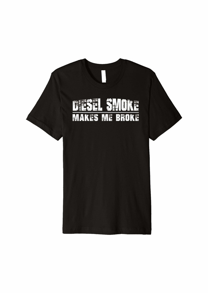 Funny Diesel Truck Owner Gifts Diesel Smoke Makes Me Broke Premium T-Shirt