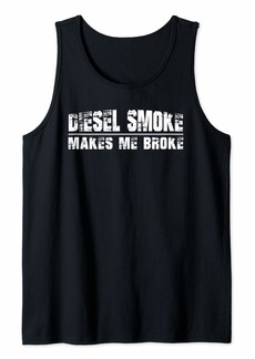 Funny Diesel Truck Owner Gifts Diesel Smoke Makes Me Broke Tank Top