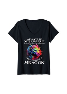 Womens Always Be Yourself Unless You Can Be A Dragon V-Neck T-Shirt