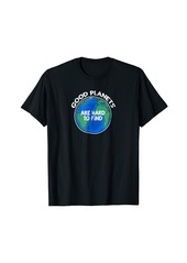 Earth Good Planets are Hard to Find T Shirt