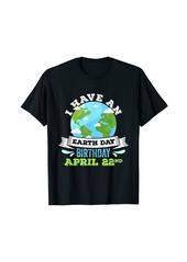 I have an Earth Day Birthday April 22nd T-Shirt