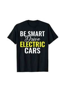 Be Smart drive Electric Cars EV Electric Vehicle T-Shirt