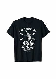 Electric Daddy Works the Pole So Mommy Doesn't Have To Lineman Shirt