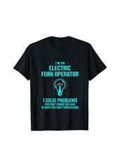 Electric Fork Operator - I Solve Problems T-Shirt