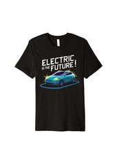 Electric Is The Future Electric Car Premium T-Shirt