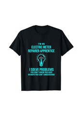Electric Meter Repairer Apprentice - I Solve Problems T-Shirt