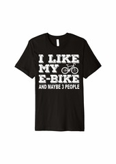 I Like My E-Bike And Maybe 3 People Electric Bicycle Lover Premium T-Shirt