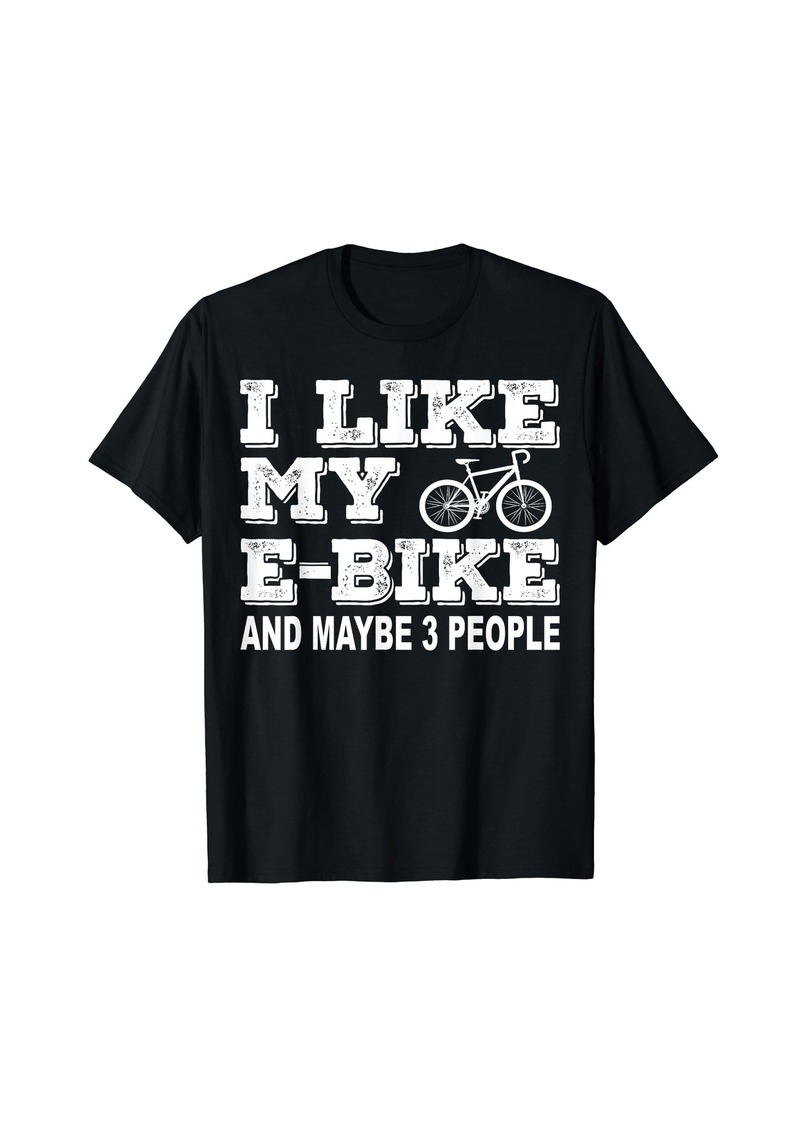 I Like My E-Bike And Maybe 3 People Electric Bicycle Lover T-Shirt