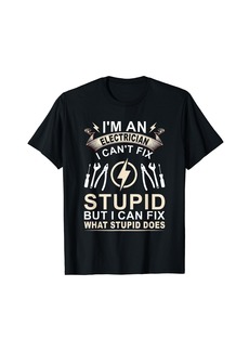 I'm An Electrician I Can't Fix Stupid Electric Electrician T-Shirt