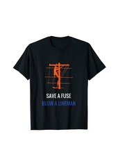 Save A Fuse Blow A Lineman Electrician Electric Lineman T-Shirt