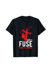 Save A Fuse Blow A Lineman Funny Lineman Electrical Electric T-Shirt