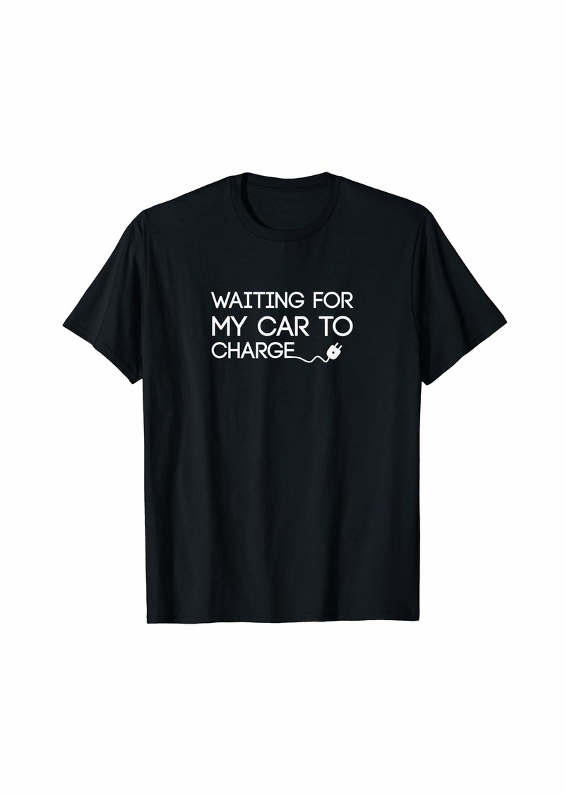 Waiting For My Car To Charge Funny Electric Vehicle Addict T-Shirt