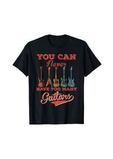 Electric You Can Never Have Too Many Guitars Musician Music Guitarist T-Shirt