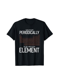 Element Funny Science Nerd Puns I wear regularly T-Shirt