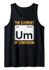 Um The Element Of Confusion Humorous Periodic Table Tank Top