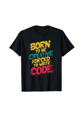 Express Born to Be Creative Forced to Write Code T-Shirt