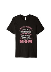 Express Most Co-workers Call Me by Name only Most Important Mom Premium T-Shirt