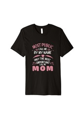 Express Most Public Call Me by Name only Most Important Call Me Mom Premium T-Shirt