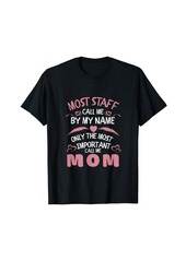 Express Most Staff Call Me by Name only Most Important Call Me Mom T-Shirt