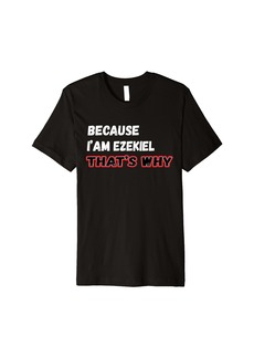 Because I'm Ezekiel That's Why For Mens Funny Ezekiel Gif Premium T-Shirt