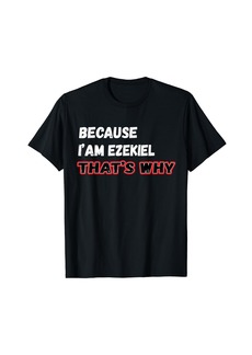 Because I'm Ezekiel That's Why For Mens Funny Ezekiel Gif T-Shirt