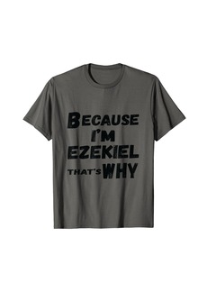 Because I'm Ezekiel That's Why For Mens Funny Ezekiel Gift T-Shirt