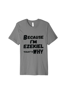 Mens Because I'm Ezekiel That's Why For Mens Funny Ezekiel Gift Premium T-Shirt