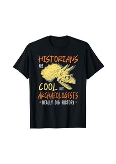 Fossil Historians Are Cool But Archaeologists Really Dig History T-Shirt