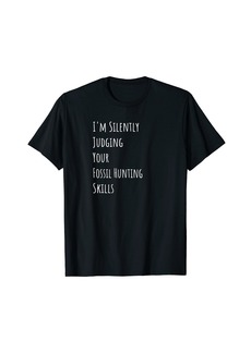 I'm Silently Judging Your Fossil Hunting Skills T-Shirt