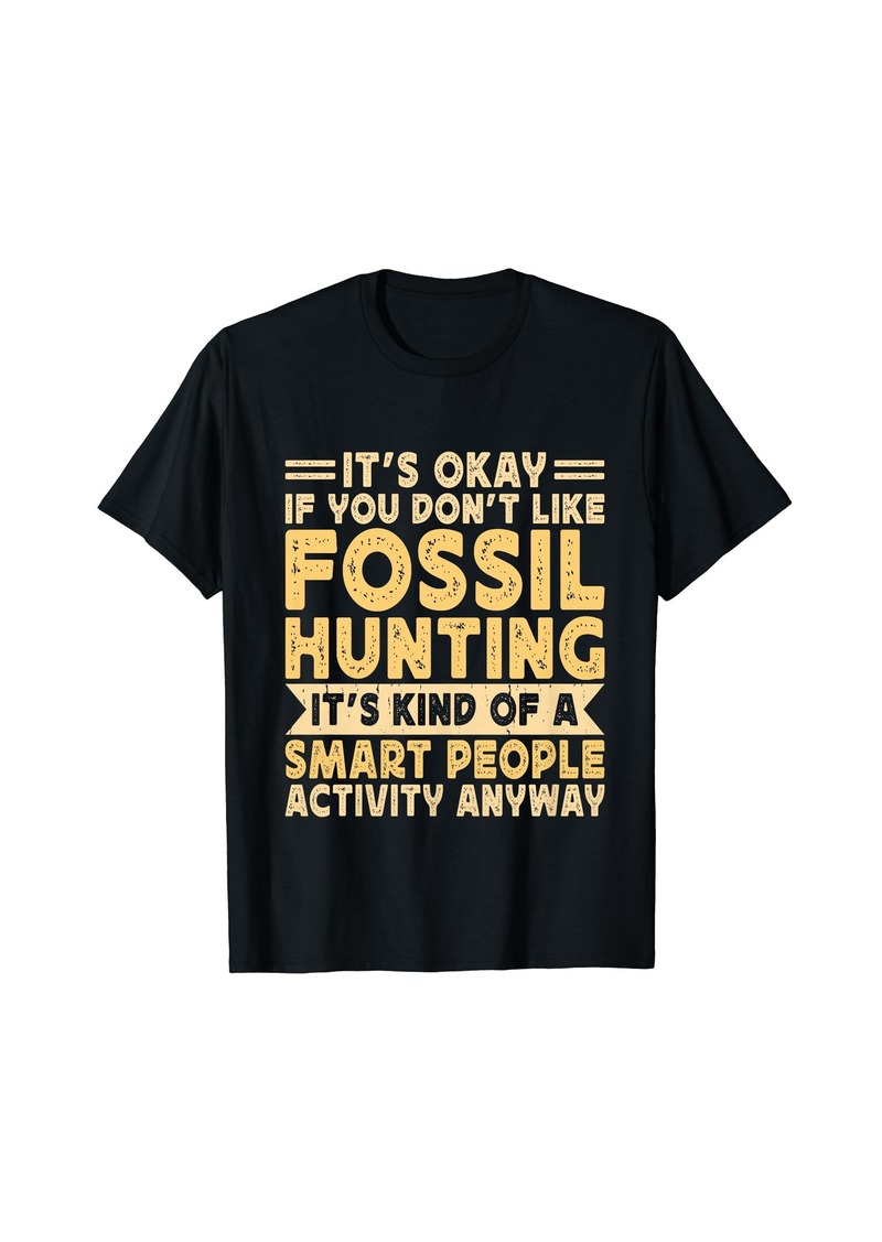 Its Okay If You Don't Like Fossil Hunting It's Kind Of A T-Shirt