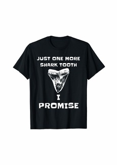 Just One More Shark Tooth I Promise Fossil Collector Funny T-Shirt