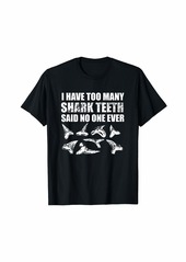 Too Many Shark Teeth Fossil Geology Funny Collector Gift T-Shirt