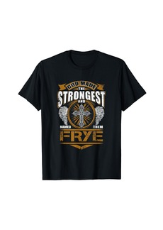 Frye Name - God Found The Strongest And Named Them Frye T-Shirt