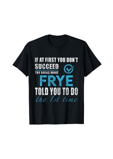 Frye Name - Try What Frye Told You To Do T-Shirt