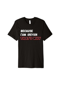 Because I'm Greyson That's Why For Mens Funny Greyson Gif Premium T-Shirt