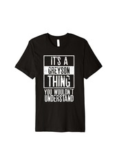 Its A Greyson Thing You Wouldnt Understand Premium T-Shirt